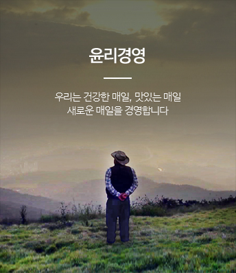 윤리경영 : 우리는 건강한 매일, 맛있는 매일 새로운 매일을 경영합니다.